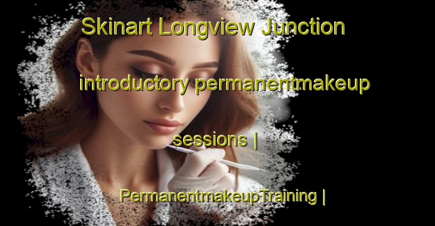 Skinart Longview Junction introductory permanentmakeup sessions | PermanentmakeupTraining | PermanentmakeupClasses | SkinartTraining-United States